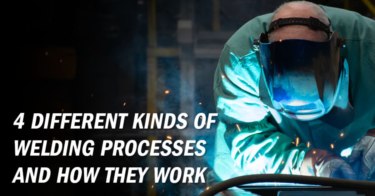 4 Different Kinds of Welding Processes and How They Work