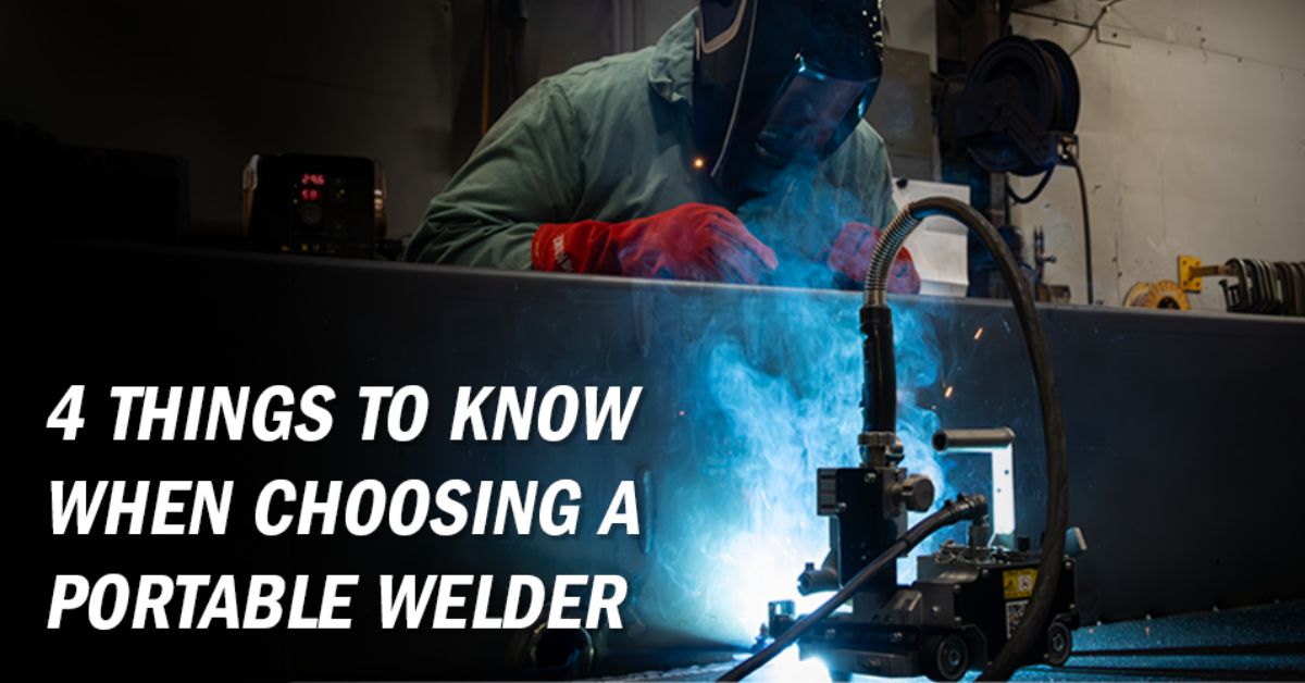 4 Things To Know When Choosing a Portable Welder
