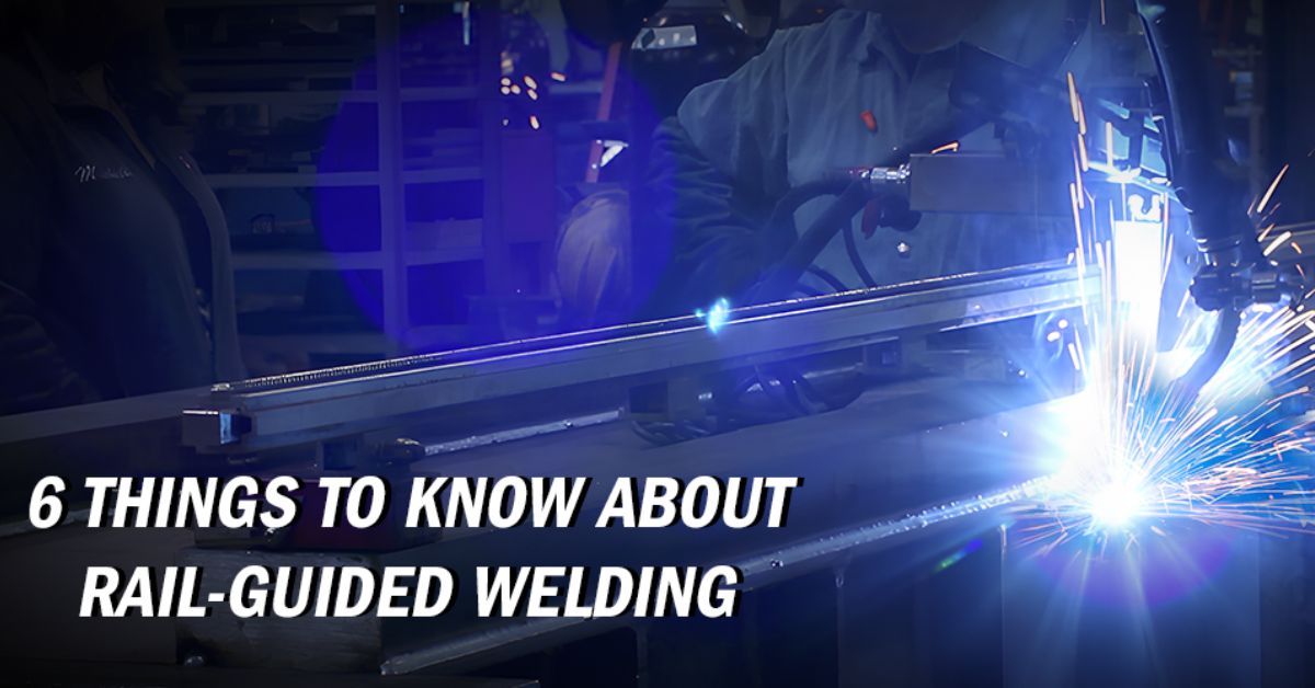 6 Things To Know About Rail-Guided Welding